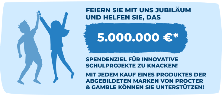 Feiern Sie mit uns Jubiläum und helfen Sie, das 5.000.000 €* Spendenziel für innovative Schulprojekte zu knacken! Mit jedem Kauf eines Produktes der abgebildeten Marken von Procter & Gamble können Sie unterstützen!