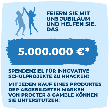 Feiern Sie mit uns Jubiläum und helfen Sie, das 5.000.000 €* Spendenziel für innovative Schulprojekte zu knacken! Mit jedem Kauf eines Produktes der abgebildeten Marken von Procter & Gamble können Sie unterstützen!